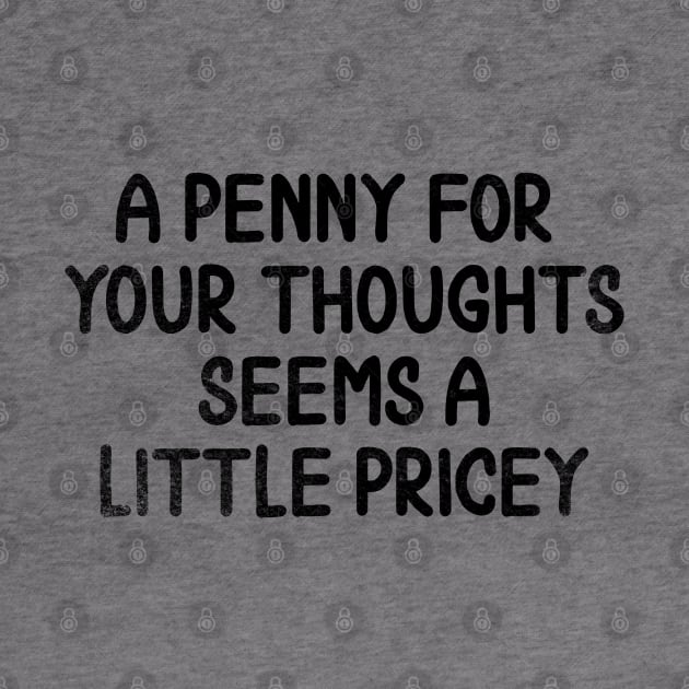 A Penny For Your Thoughts Seems A Little Pricey // Black by Throbpeg